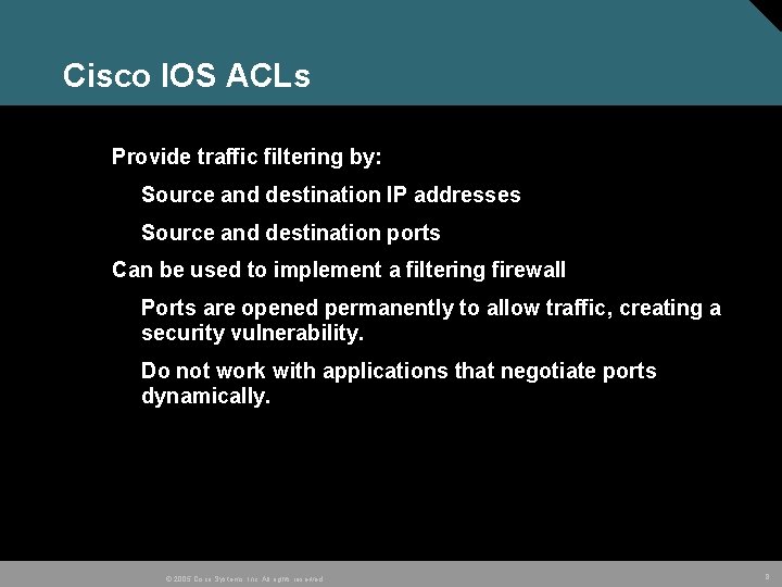 Cisco IOS ACLs Provide traffic filtering by: Source and destination IP addresses Source and