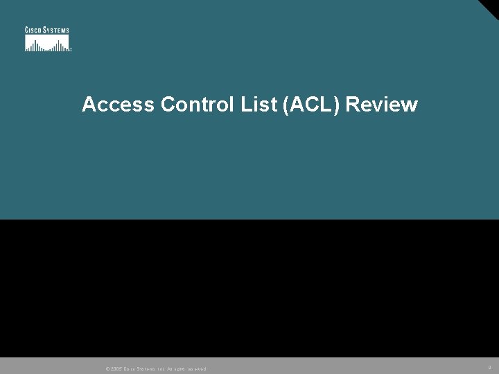 Access Control List (ACL) Review © 2005 Cisco Systems, Inc. All rights reserved. 9