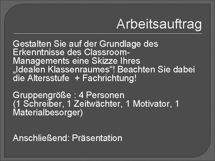 Arbeitsauftrag Gestalten Sie auf der Grundlage des Erkenntnisse des Classroom. Managements eine Skizze Ihres