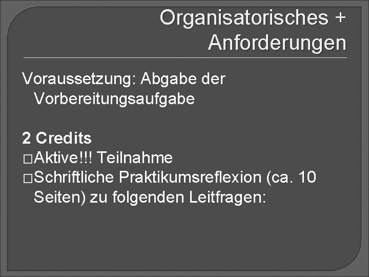 Organisatorisches + Anforderungen Voraussetzung: Abgabe der Vorbereitungsaufgabe 2 Credits �Aktive!!! Teilnahme �Schriftliche Praktikumsreflexion (ca.