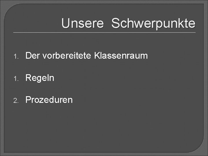 Unsere Schwerpunkte 1. Der vorbereitete Klassenraum 1. Regeln 2. Prozeduren 