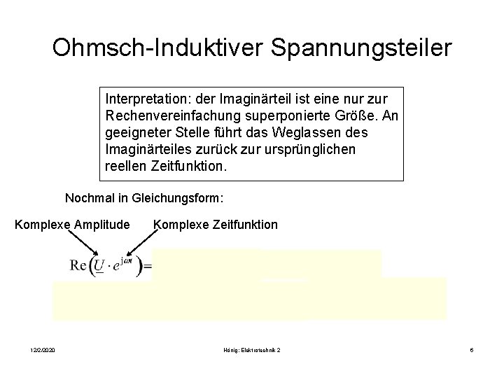 Ohmsch-Induktiver Spannungsteiler Interpretation: der Imaginärteil ist eine nur zur Rechenvereinfachung superponierte Größe. An geeigneter