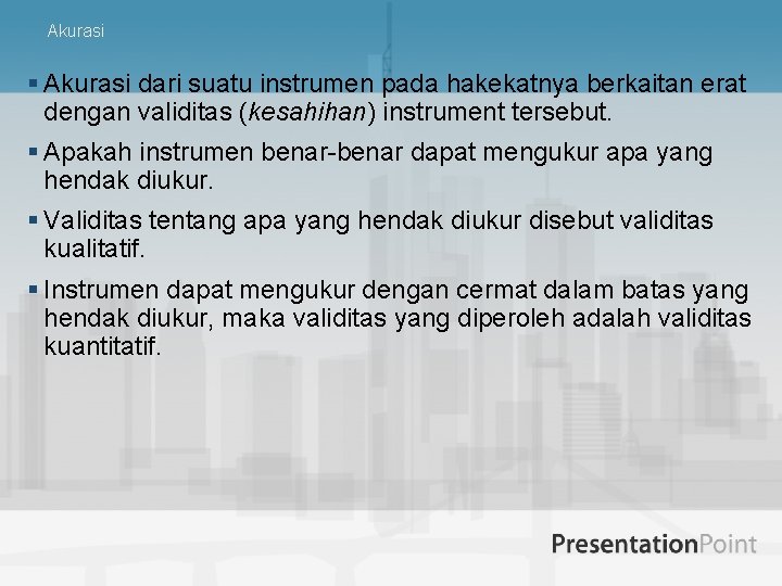 Akurasi § Akurasi dari suatu instrumen pada hakekatnya berkaitan erat dengan validitas (kesahihan) instrument