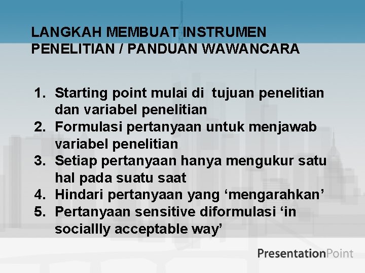 LANGKAH MEMBUAT INSTRUMEN PENELITIAN / PANDUAN WAWANCARA 1. Starting point mulai di tujuan penelitian