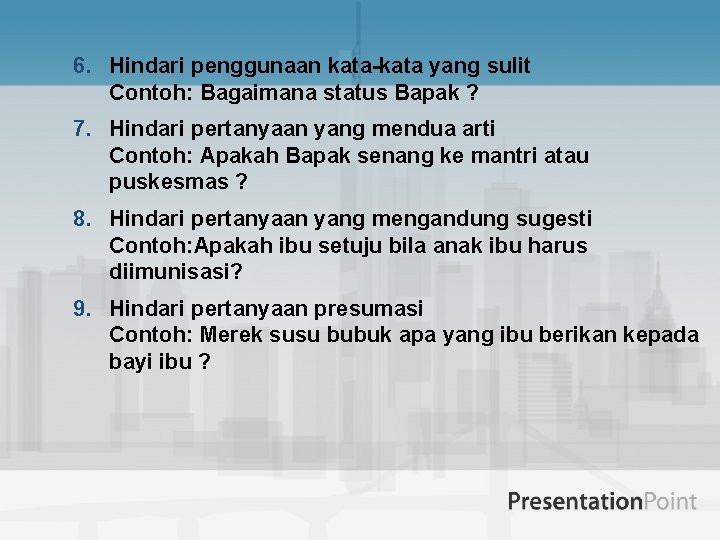 6. Hindari penggunaan kata-kata yang sulit Contoh: Bagaimana status Bapak ? 7. Hindari pertanyaan