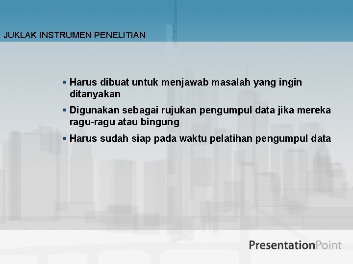 JUKLAK INSTRUMEN PENELITIAN § Harus dibuat untuk menjawab masalah yang ingin ditanyakan § Digunakan