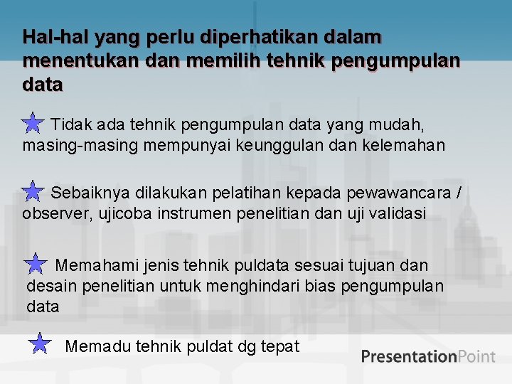 Hal-hal yang perlu diperhatikan dalam menentukan dan memilih tehnik pengumpulan data Tidak ada tehnik