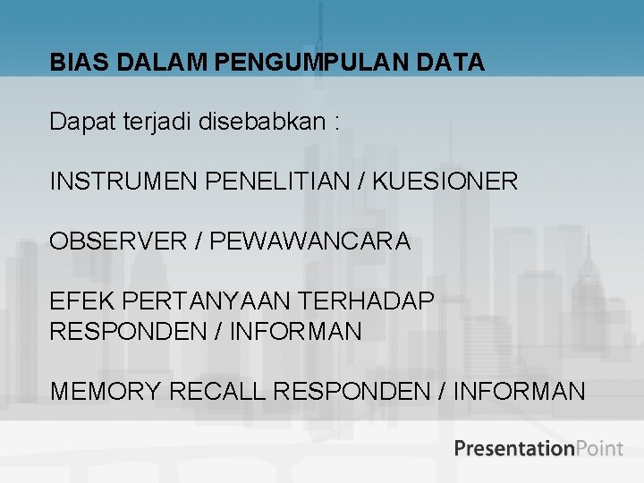 BIAS DALAM PENGUMPULAN DATA Dapat terjadi disebabkan : INSTRUMEN PENELITIAN / KUESIONER OBSERVER /