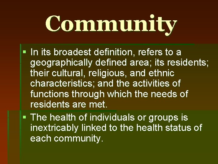 Community § In its broadest definition, refers to a geographically defined area; its residents;