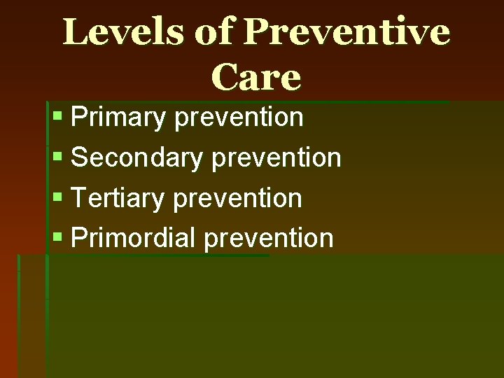 Levels of Preventive Care § Primary prevention § Secondary prevention § Tertiary prevention §