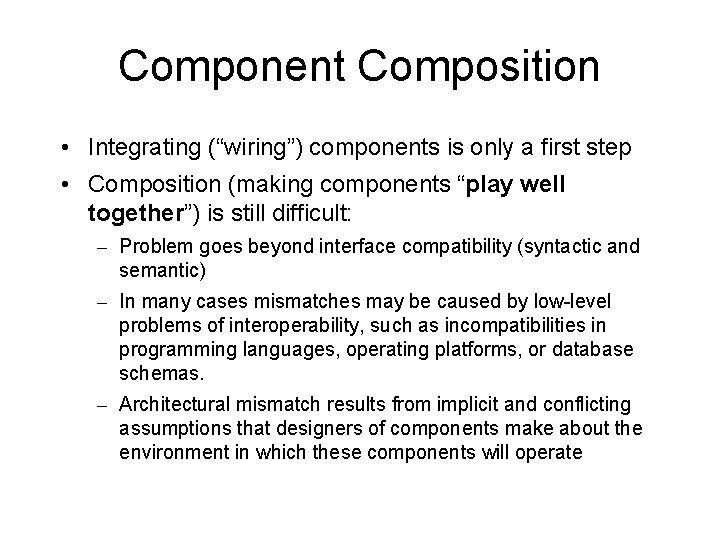 Component Composition • Integrating (“wiring”) components is only a first step • Composition (making