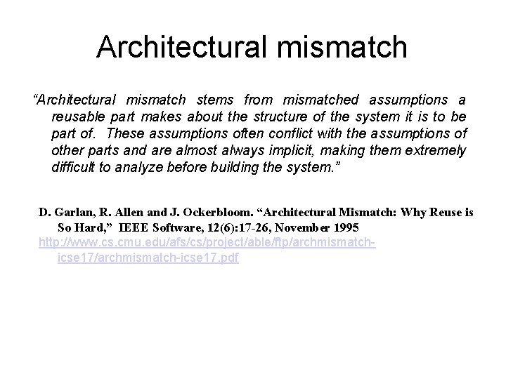 Architectural mismatch “Architectural mismatch stems from mismatched assumptions a reusable part makes about the