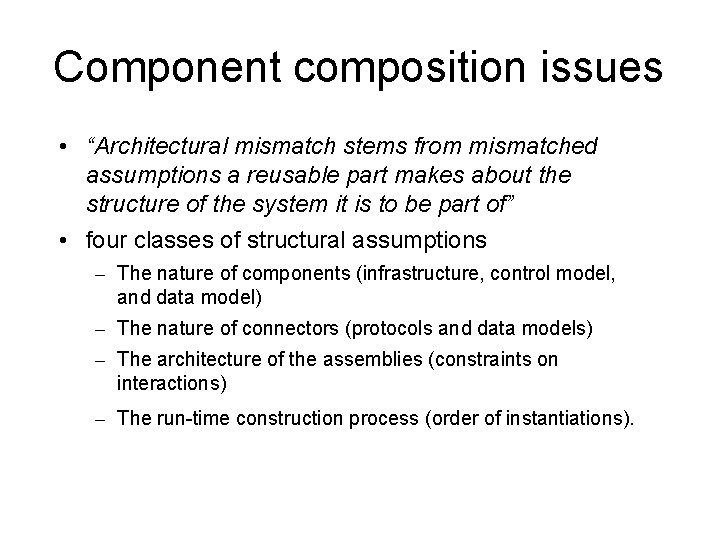 Component composition issues • “Architectural mismatch stems from mismatched assumptions a reusable part makes