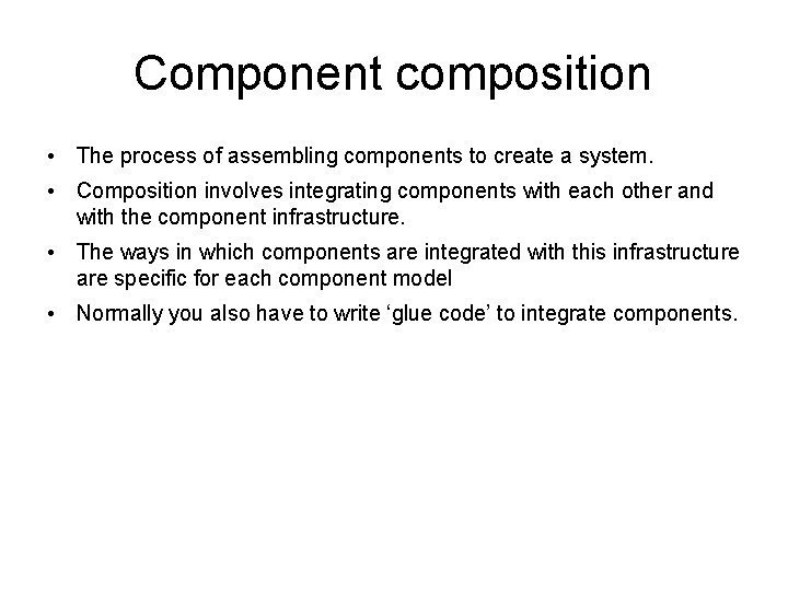 Component composition • The process of assembling components to create a system. • Composition