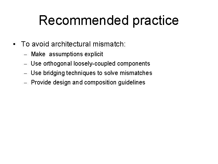 Recommended practice • To avoid architectural mismatch: – Make assumptions explicit – Use orthogonal