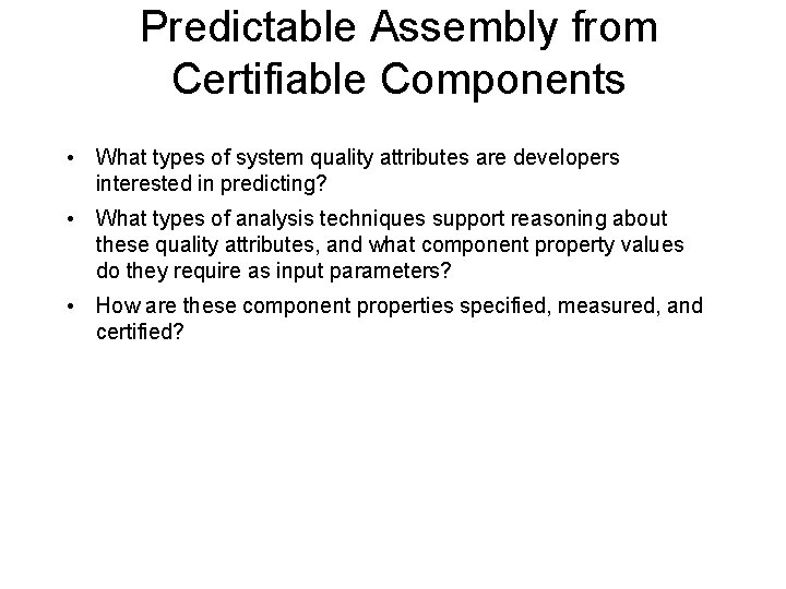 Predictable Assembly from Certifiable Components • What types of system quality attributes are developers