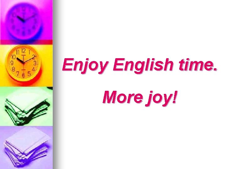 Enjoy English time. More joy! 