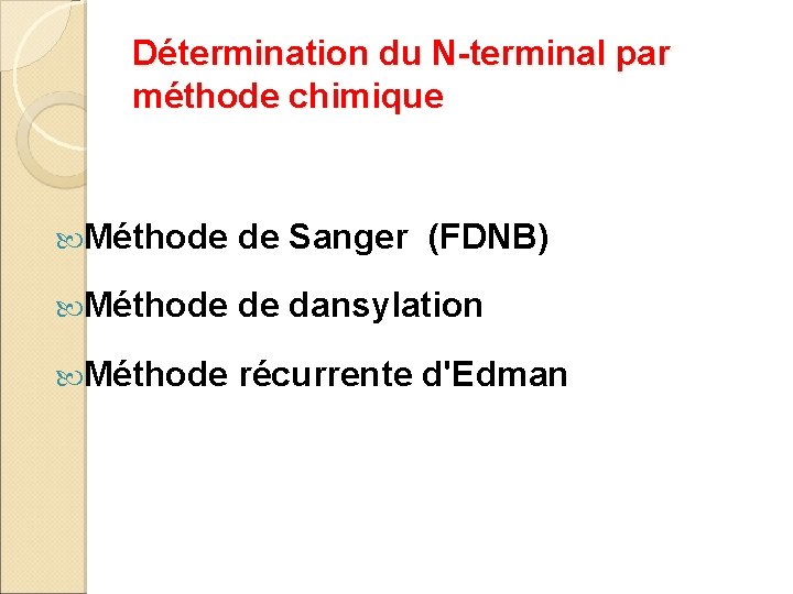 Détermination du N-terminal par méthode chimique Méthode de Sanger (FDNB) Méthode de dansylation Méthode