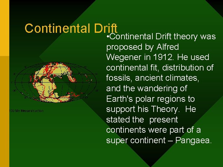 Continental Drift • Continental Drift theory was proposed by Alfred Wegener in 1912. He