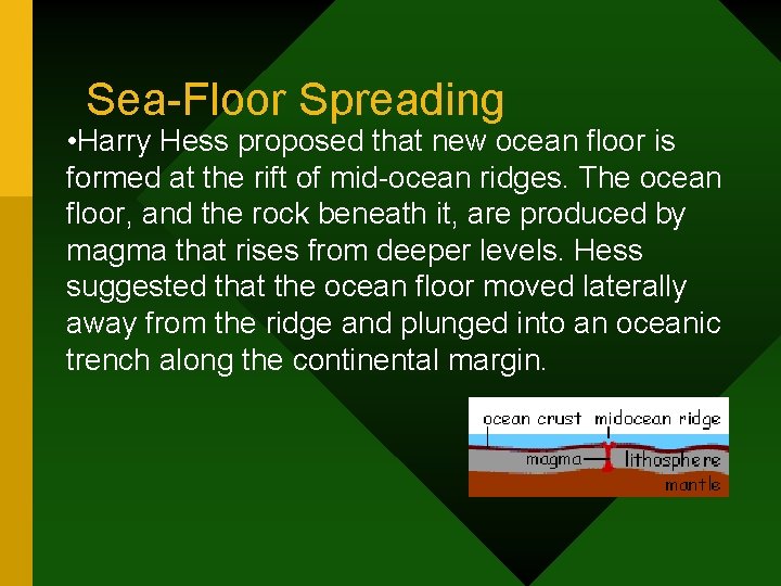Sea-Floor Spreading • Harry Hess proposed that new ocean floor is formed at the