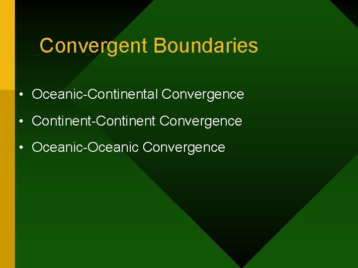 Convergent Boundaries • Oceanic-Continental Convergence • Continent-Continent Convergence • Oceanic-Oceanic Convergence 