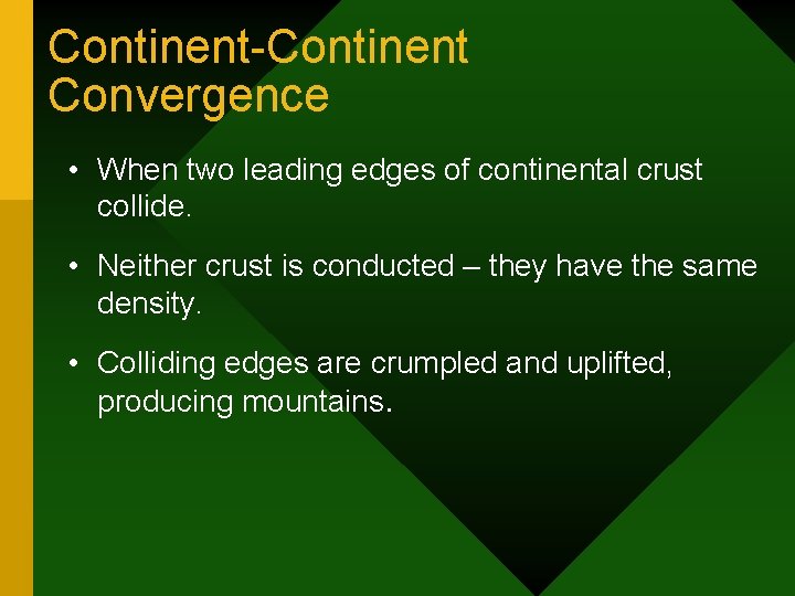 Continent-Continent Convergence • When two leading edges of continental crust collide. • Neither crust