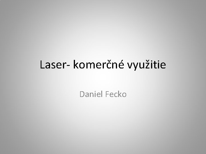 Laser- komerčné využitie Daniel Fecko 