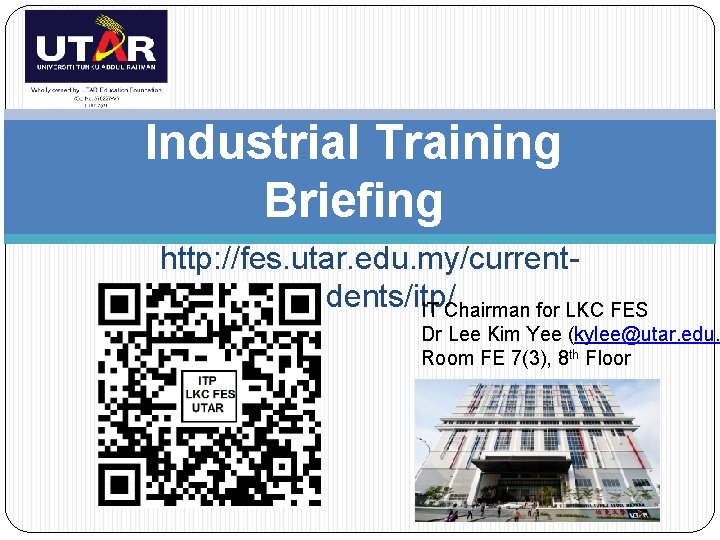 Industrial Training Briefing http: //fes. utar. edu. my/currentstudents/itp/ IT Chairman for LKC FES Dr