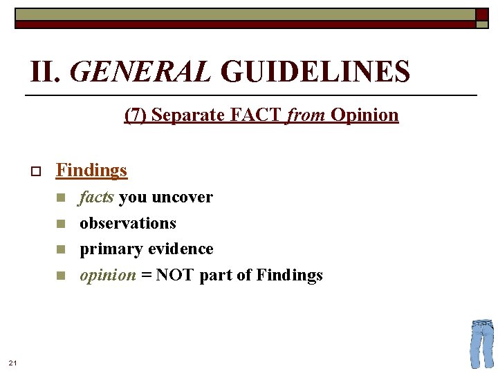 II. GENERAL GUIDELINES (7) Separate FACT from Opinion o Findings n n 21 facts