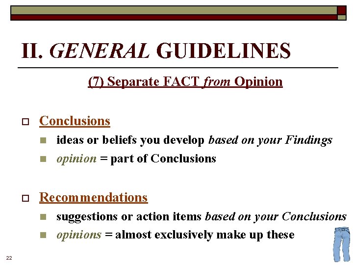 II. GENERAL GUIDELINES (7) Separate FACT from Opinion o Conclusions n n o Recommendations