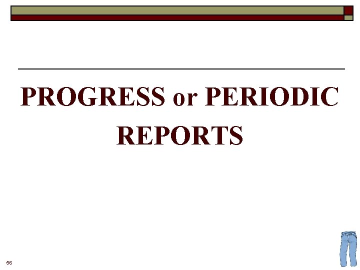 PROGRESS or PERIODIC REPORTS 56 
