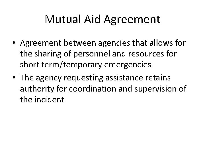 Mutual Aid Agreement • Agreement between agencies that allows for the sharing of personnel