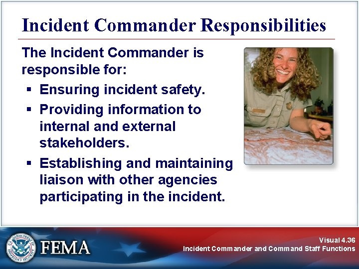 Incident Commander Responsibilities The Incident Commander is responsible for: § Ensuring incident safety. §