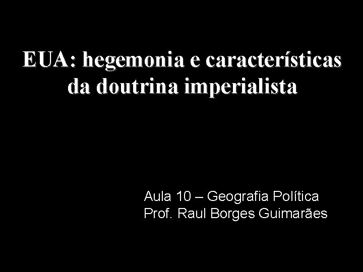 EUA: hegemonia e características da doutrina imperialista Aula 10 – Geografia Política Prof. Raul