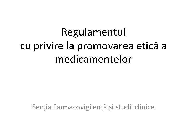 Regulamentul cu privire la promovarea etică a medicamentelor Secția Farmacovigilență și studii clinice 