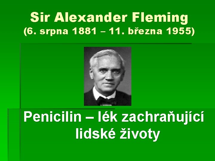 Sir Alexander Fleming (6. srpna 1881 – 11. března 1955) Penicilin – lék zachraňující
