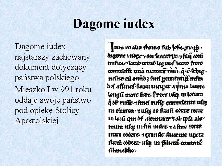 Dagome iudex – najstarszy zachowany dokument dotyczący państwa polskiego. Mieszko I w 991 roku