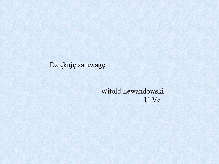 Dziękuję za uwagę Witold Lewandowski kl. Vc 