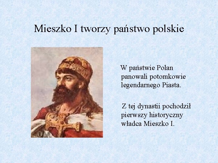 Mieszko I tworzy państwo polskie W państwie Polan panowali potomkowie legendarnego Piasta. Z tej