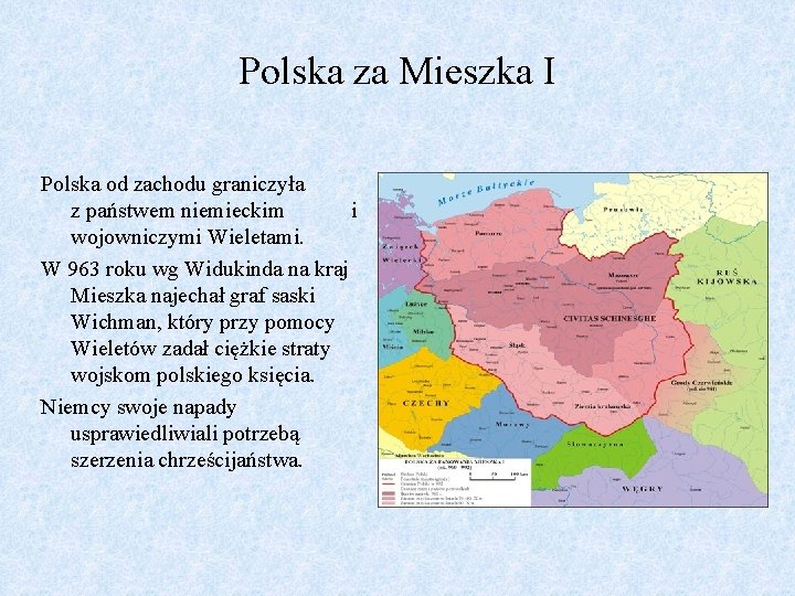 Polska za Mieszka I Polska od zachodu graniczyła z państwem niemieckim i wojowniczymi Wieletami.