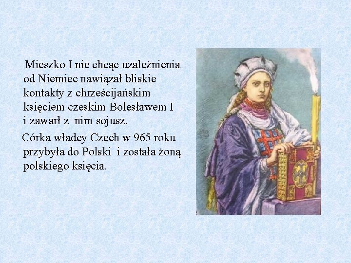 Mieszko I nie chcąc uzależnienia od Niemiec nawiązał bliskie kontakty z chrześcijańskim księciem czeskim