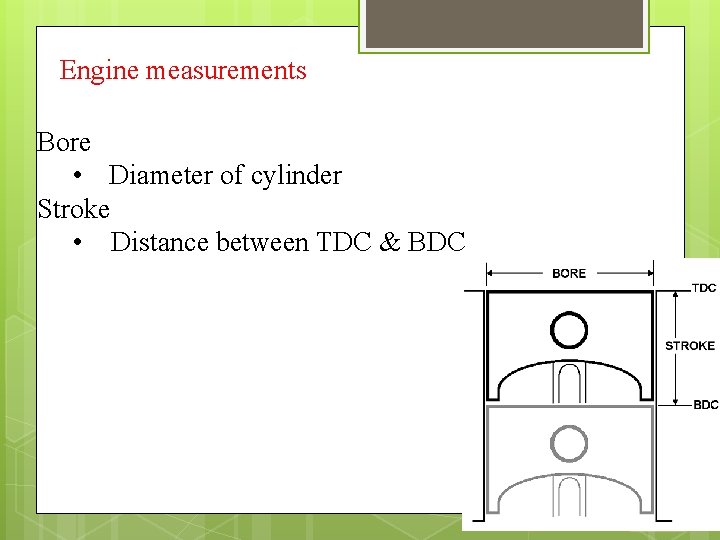 Engine measurements Bore • Diameter of cylinder Stroke • Distance between TDC & BDC