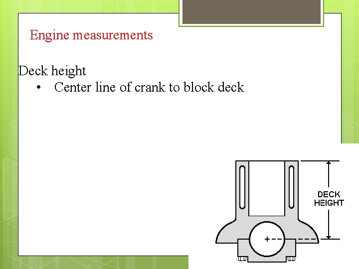 Engine measurements Deck height • Center line of crank to block deck 