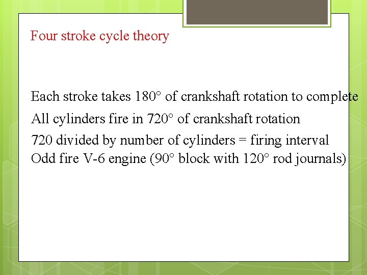 Four stroke cycle theory Each stroke takes 180° of crankshaft rotation to complete All