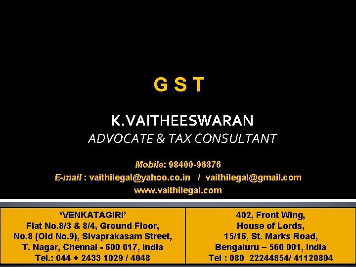 GST K. VAITHEESWARAN ADVOCATE & TAX CONSULTANT Mobile: 98400 -96876 E-mail : vaithilegal@yahoo. co.