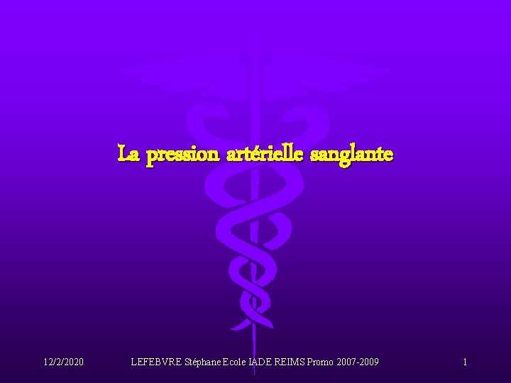 La pression artérielle sanglante 12/2/2020 LEFEBVRE Stéphane Ecole IADE REIMS Promo 2007 -2009 1