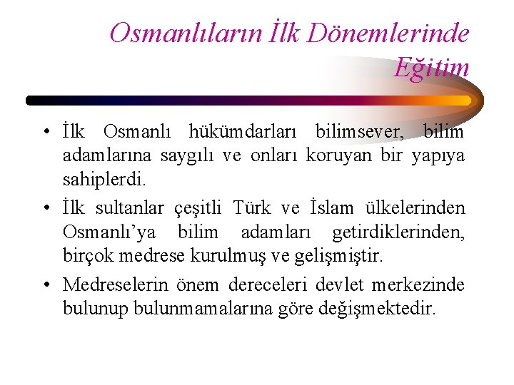 Osmanlıların İlk Dönemlerinde Eğitim • İlk Osmanlı hükümdarları bilimsever, bilim adamlarına saygılı ve onları