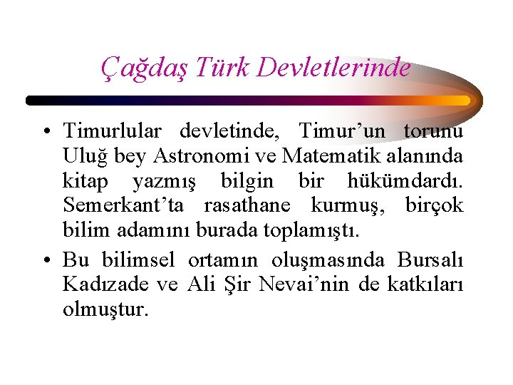 Çağdaş Türk Devletlerinde • Timurlular devletinde, Timur’un torunu Uluğ bey Astronomi ve Matematik alanında