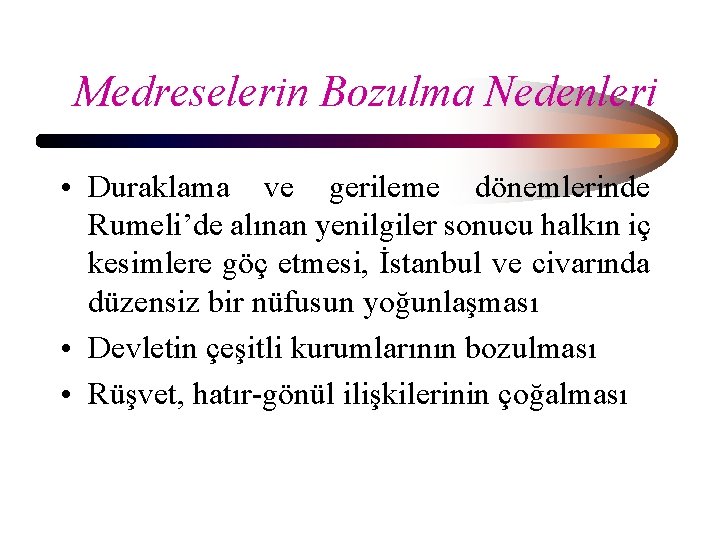 Medreselerin Bozulma Nedenleri • Duraklama ve gerileme dönemlerinde Rumeli’de alınan yenilgiler sonucu halkın iç