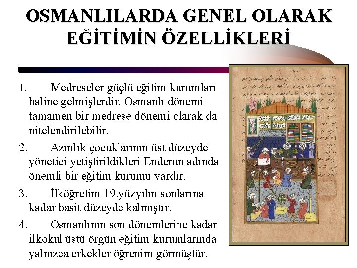 OSMANLILARDA GENEL OLARAK EĞİTİMİN ÖZELLİKLERİ Medreseler güçlü eğitim kurumları haline gelmişlerdir. Osmanlı dönemi tamamen